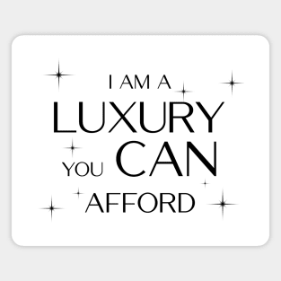 I am a Luxury you CAN afford! Magnet